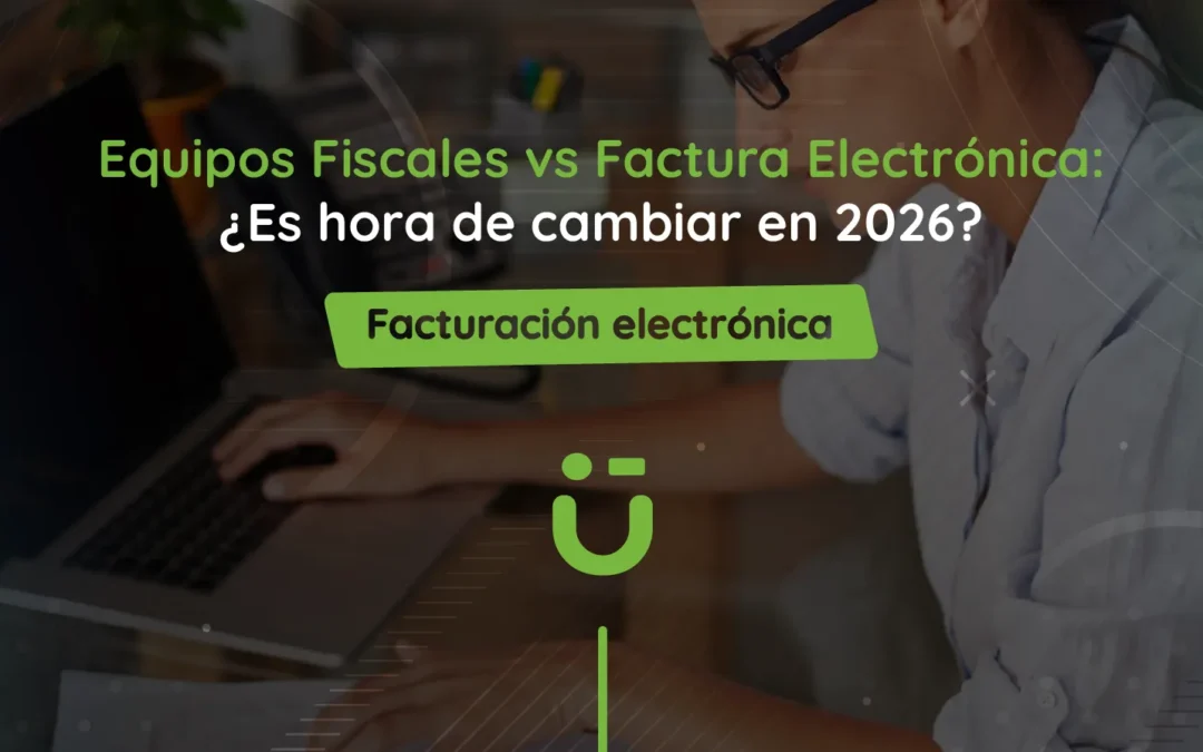 Equipos Fiscales vs Factura Electrónica: ¿Es hora de cambiar en 2026?