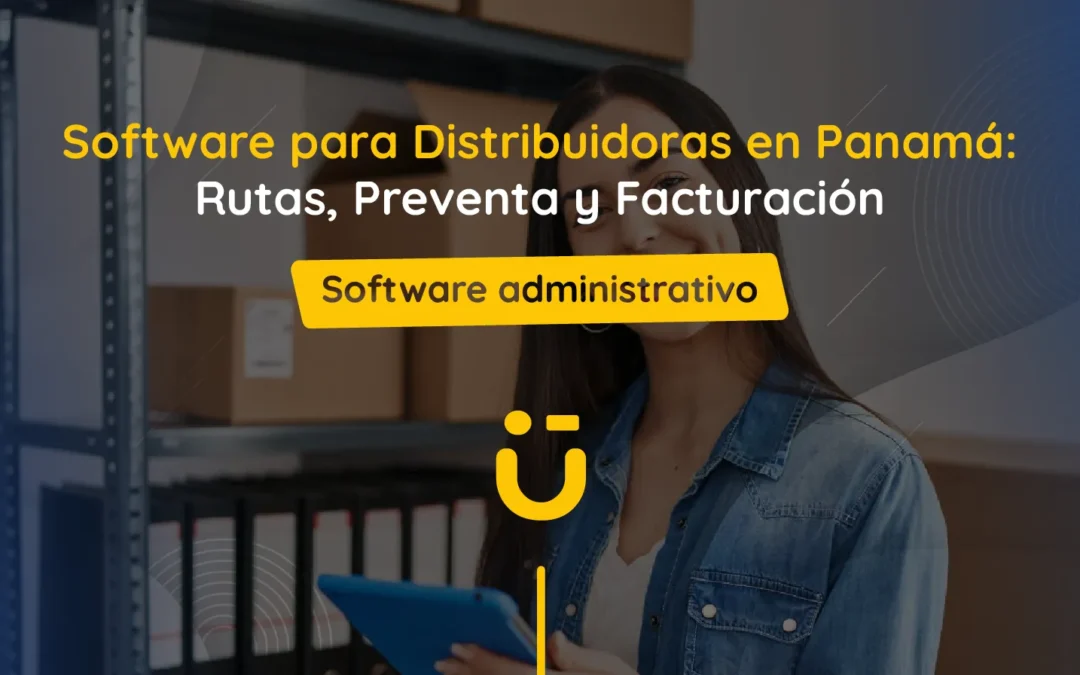 Software para Distribuidoras en Panamá: Rutas, Preventa y Facturación