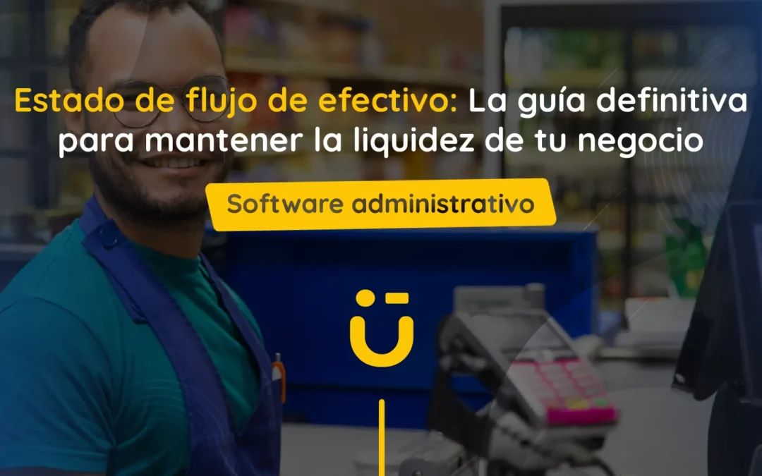 Estado de flujo de efectivo: La guía definitiva para mantener la liquidez de tu negocio