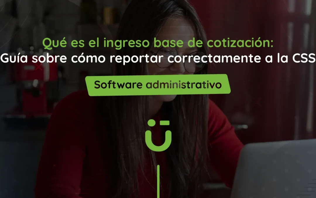 Qué es el ingreso base de cotización: Guía sobre cómo reportar correctamente a la CSS