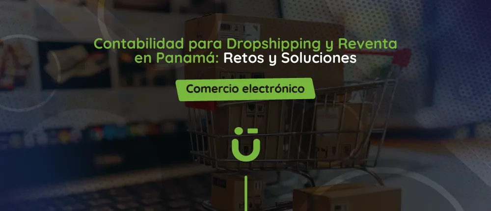 Contabilidad para Dropshipping y Reventa en Panamá: Retos y Soluciones