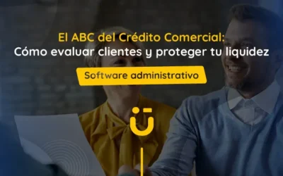El ABC del Crédito Comercial: Cómo evaluar clientes y proteger tu liquidez
