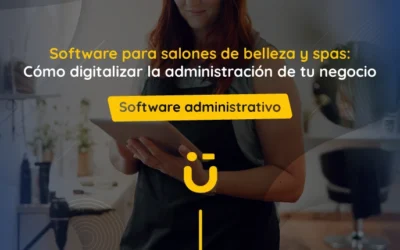 Software para salones de belleza y spas: Cómo digitalizar la administración de tu negocio